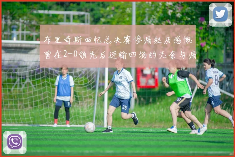 布里奇斯回忆总决赛惨痛经历感慨曾在2-0领先后连输四场的无奈与痛苦
